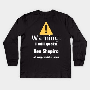 Warning I will quote Ben Shapiro at inappropriate times Kids Long Sleeve T-Shirt